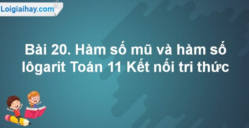Giải Toán 11 Kết Nối Tri Thức: Hàm Số Mũ và Hàm Số Lôgarit