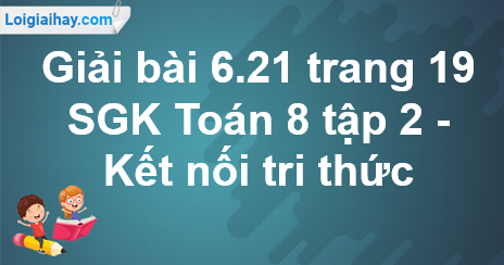 Giải Bài 6.21 Trang 19 SGK Toán 8 Tập 2 - Kết Nối Tri Thức