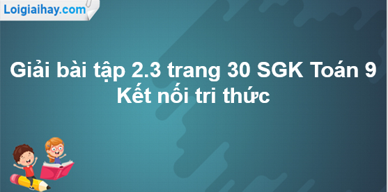 Giải Bài Tập 2.3 Trang 30 SGK Toán 9 Tập 1 – Kết Nối Tri Thức