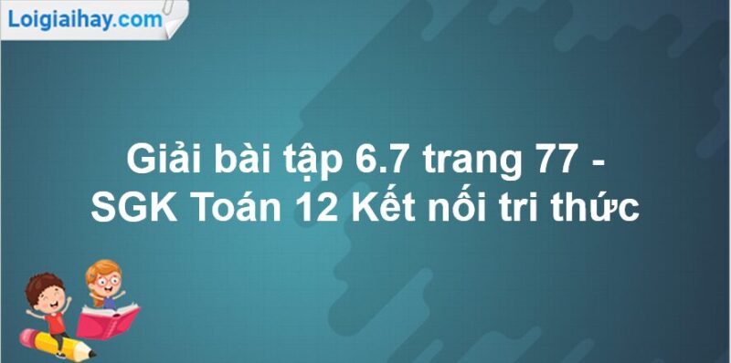 Giải Toán 12 trang 77 Tập 2 Kết nối tri thức: Bài Tập Về Xác Suất