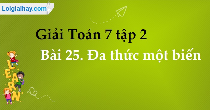 Giải Toán 7 Bài 25: Đa Thức Một Biến (Kết Nối Tri Thức)
