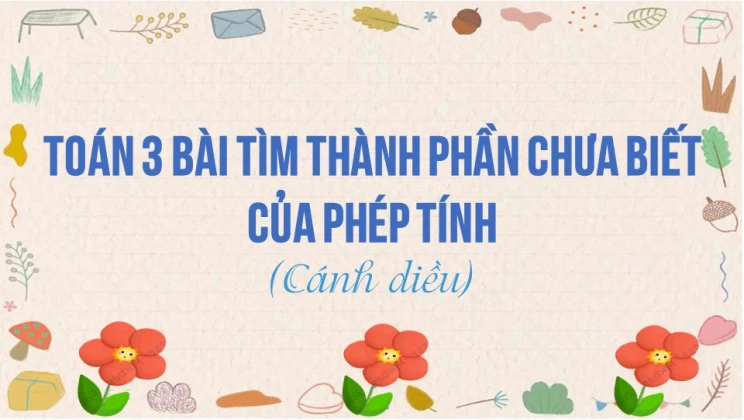 Giải Toán Nâng Cao Lớp 3 Cánh Diều: Tìm Thành Phần Chưa Biết Của Phép Tính
