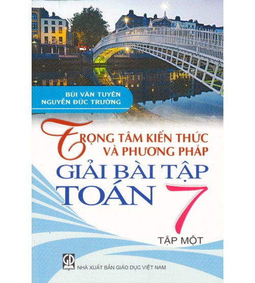 Trọng Tâm Kiến Thức và Phương Pháp Giải Toán Lớp 7 Tập 1