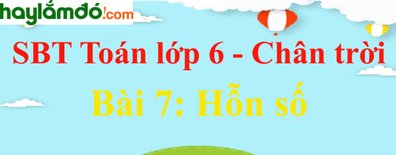 Giải Toán lớp 6 Chân trời sáng tạo Bài 7: Hỗn số