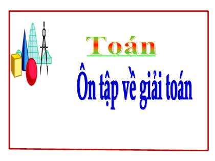 Bài Giảng Toán Lớp 5 - Ôn Tập Về Giải Toán (Năm Học 2020-2021)