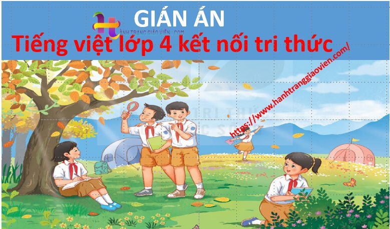 Giáo án Tiếng Việt Lớp 4 Tuần 10 Kết Nối Tri Thức: Hướng Dẫn Chi Tiết Cho Giáo Viên