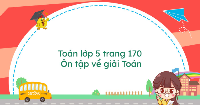 Ôn Tập Về Giải Toán Lớp 5 Trang 170: Hướng Dẫn Chi Tiết