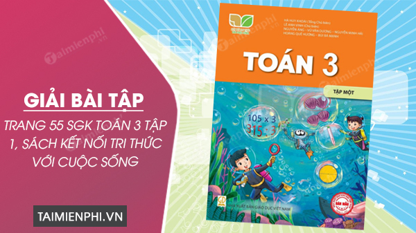 Giải Toán Lớp 3 Trang 55 Sách Kết Nối Tri Thức, Chân Trời Sáng Tạo, Cánh Diều