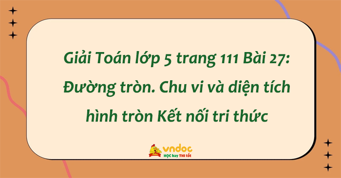 Giải Toán Lớp 5 Trang 111 Sách Kết Nối Tri Thức: Chu Vi Và Diện Tích Hình Tròn