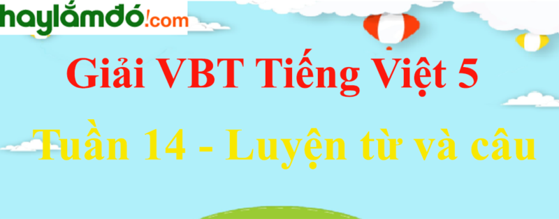 Vở Bài Tập Tiếng Việt Lớp 5 Tập 1 Trang 100, 101: Luyện Từ Và Câu