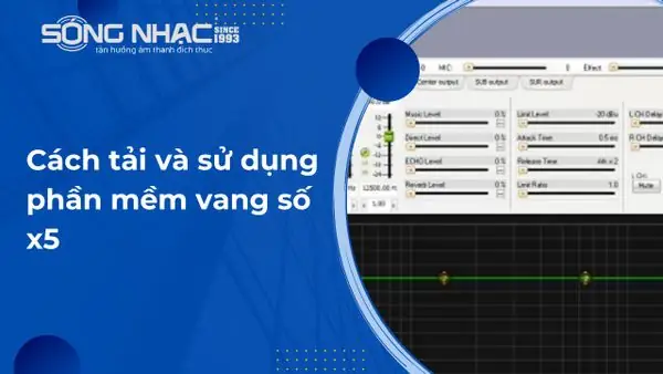 Phần mềm chỉnh vang số X5 tiếng Việt: Hướng dẫn cài đặt và sử dụng chi tiết