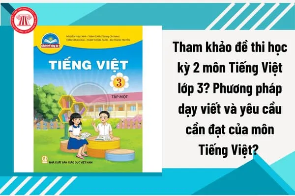 Tham khảo đề thi học kỳ 2 môn Tiếng Việt lớp 3? Phương pháp dạy viết và yêu cầu cần đạt môn Tiếng Việt?