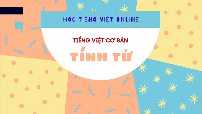 Tính từ là một loại từ cơ bản và phổ biến trong văn nói, văn viết tiếng Việt.