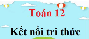 Giải Toán 12 Bài 12: Tích phân (Sách Kết nối tri thức)