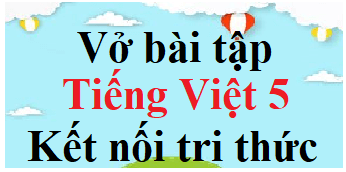 Giải Vở Bài Tập Tiếng Việt Lớp 3 Kết Nối Tri Thức: Hướng Dẫn Chi Tiết