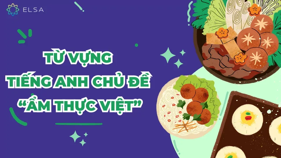 Danh sách từ vựng và món ăn đặc trưng khi giới thiệu ẩm thực Việt Nam bằng tiếng Anh