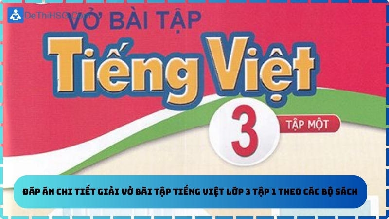 Đáp án chi tiết giải vở bài tập tiếng việt lớp 3 tập 1 theo các bộ sách