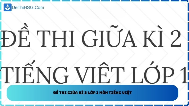 Đề thi giữa kì 2 lớp 1 môn Tiếng Việt