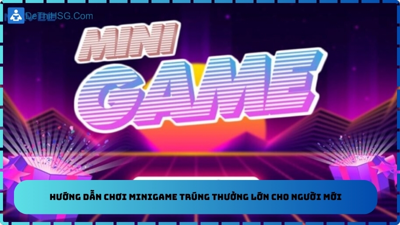 Hướng Dẫn Chơi Minigame Trúng Thưởng Lớn Cho Người Mới