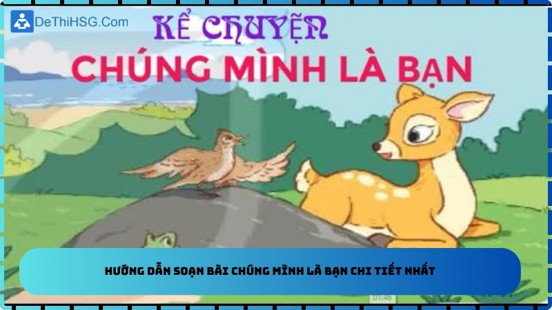 Hướng dẫn soạn bài Chúng mình là bạn chi tiết nhất