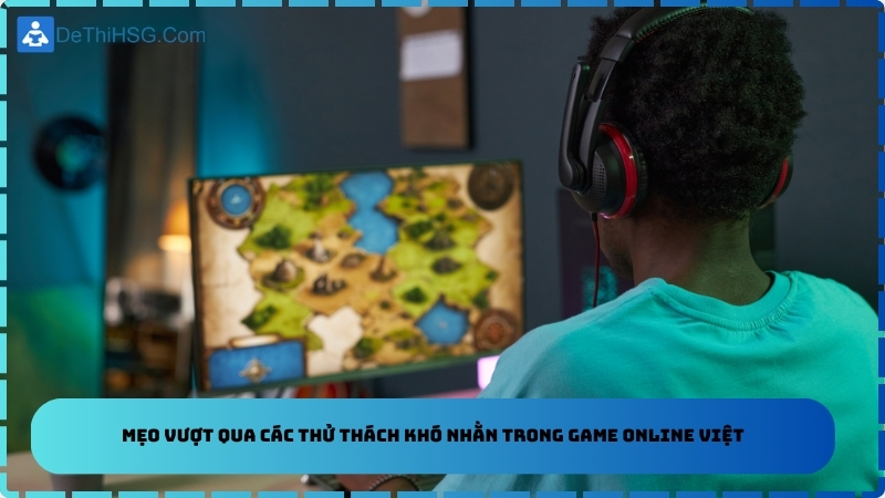 Mẹo vượt qua các thử thách khó nhằn trong game online Việt