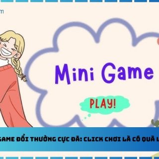 Minigame Đổi Thưởng Cực Đã: Click Chơi Là Có Quà Liền