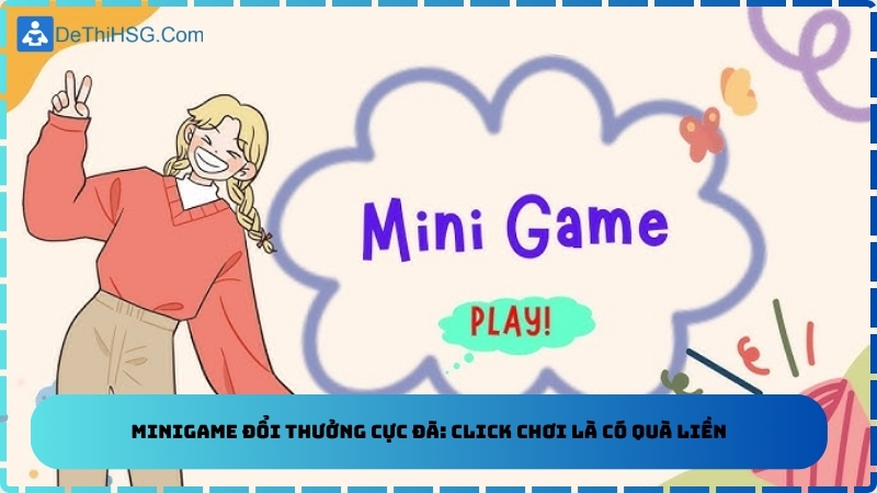 Minigame Đổi Thưởng Cực Đã: Click Chơi Là Có Quà Liền