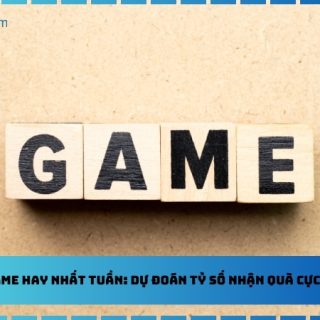 Minigame Hay Nhất Tuần: Dự Đoán Tỷ Số Nhận Quà Cực Đỉnh
