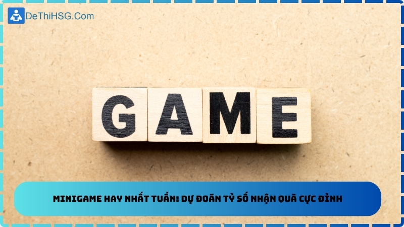 Minigame Hay Nhất Tuần: Dự Đoán Tỷ Số Nhận Quà Cực Đỉnh