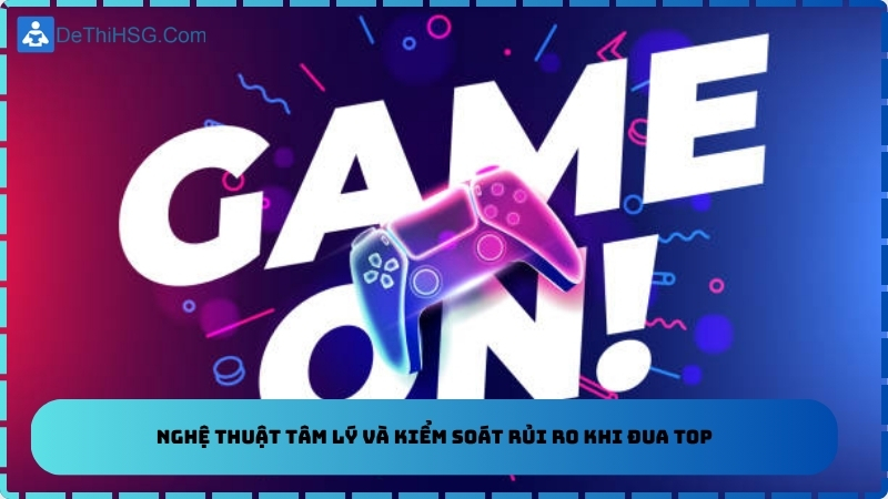Nghệ thuật tâm lý và kiểm soát rủi ro khi đua top