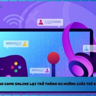 Tại sao game online lại trở thành xu hướng giải trí số 1?