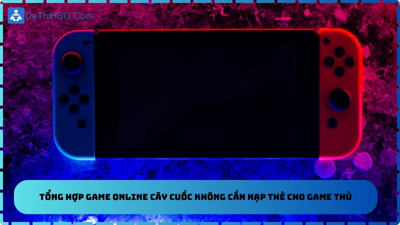 Tổng Hợp Game Online Cày Cuốc Không Cần Nạp Thẻ Cho Game Thủ