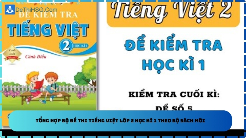 Tổng hợp bộ đề thi Tiếng Việt lớp 2 học kì 1 theo bộ sách mới